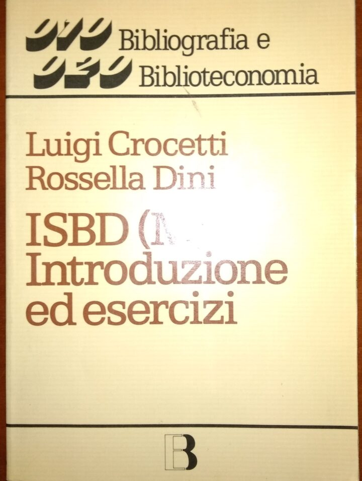 LUIGI CROCETTI E ROSSELLA DINI – ISBD (M). INTRODUZIONE ED ESERCIZI. NUOVA EDIZIONE COMPLETAMENTE RIVEDUTA E AMPLIATA