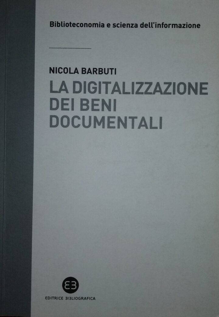 NICOLA BARBUTI – LA DIGITALIZZAZIONE DEI BENI DOCUMENTALI. METODI, TECNICHE E BUONE PRASSI